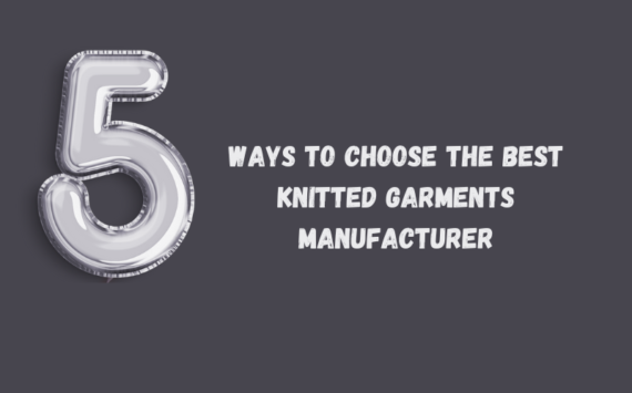 5 ways to choose the best Knitted Garments Manufacturer