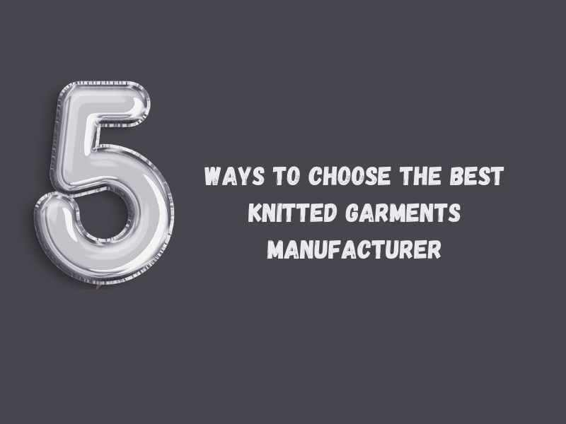 5 ways to choose the best Knitted Garments Manufacturer